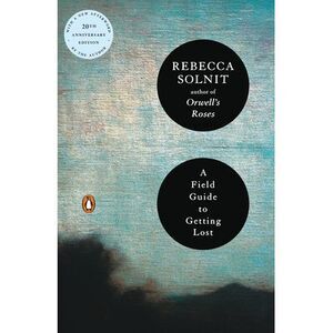 A Field Guide to Getting Lost -- Rebecca Solnit